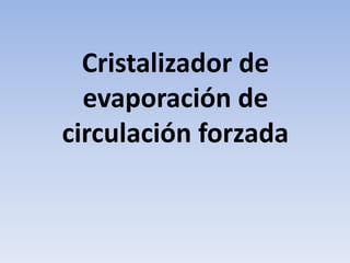 Cristalizador de
evaporación de
circulación forzada
 
