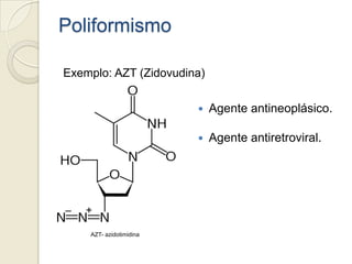 Poliformismo
 Agente antineoplásico.
 Agente antiretroviral.
AZT- azidotimidina
Exemplo: AZT (Zidovudina)
 