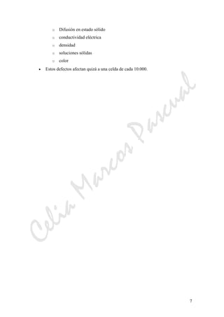 CeliaMarcosPascual
7
o Difusión en estado sólido
o conductividad eléctrica
o densidad
o soluciones sólidas
o color
• Estos defectos afectan quizá a una celda de cada 10.000.
 