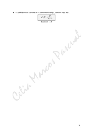 CeliaMarcosPascual
6
• El coeficiente de volumen de la compresibilidad βT(V) viene dado por:
βT V
V
V P
( ) =
Δ
Δ
Ecuación 13.4
 