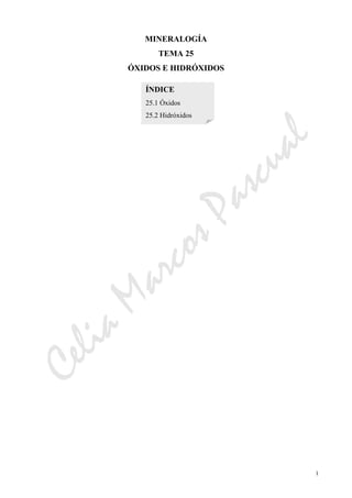 CeliaMarcosPascual
1
MINERALOGÍA
TEMA 25
ÓXIDOS E HIDRÓXIDOS
ÍNDICE
25.1 Óxidos
25.2 Hidróxidos
 