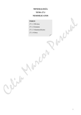 1
MINERALOGÍA
TEMA 27.1
NESOSILICATOS
ÍNDICE
27.1.1 Olivinos
27.1.2 Granates
27.1.3 Aluminosilicatos
27.1.4 Otros
CeliaMarcosPascual
 