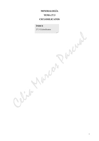 CeliaMarcosPascual
1
MINERALOGÍA
TEMA 27.3
CICLOSILICATOS
ÍNDICE
27.3 Ciclosilicatos
 