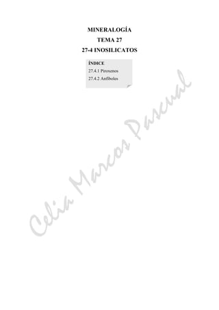 CeliaMarcosPascual
MINERALOGÍA
TEMA 27
27-4 INOSILICATOS
ÍNDICE
27.4.1 Piroxenos
27.4.2 Anfíboles
 