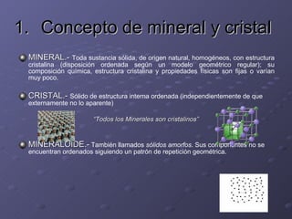 <ul><li>Concepto de mineral y cristal </li></ul><ul><li>MINERAL.-  Toda sustancia sólida, de origen natural, homogéneos, c...