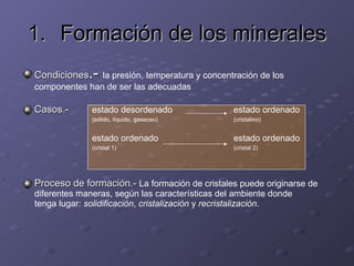 <ul><li>Formación de los minerales </li></ul><ul><li>Condiciones .-  la presión, temperatura y concentración de los compon...