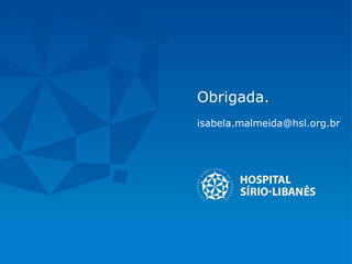 Obrigada.
isabela.malmeida@hsl.org.br
 