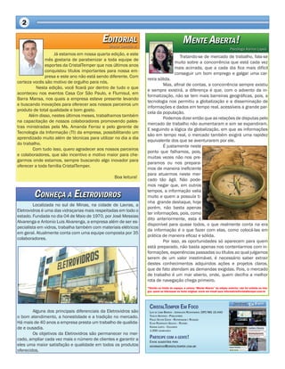 Localizada no sul de Minas, na cidade de Lavras, a Eletrovidros é uma das vidraçarias mais respeitadas em todo o estado. Fundada no dia 04 de Maio de 1970, por José Messias Alvarenga e Antonio Luis Alvarenga, a empresa além de ser especialista em vidros, trabalha também com materiais elétricos em geral. Atualmente conta com uma equipe composta por 35 colaboradores. 
Alguns dos principais diferenciais da Eletrovidros são o bom atendimento, a honestidade e a tradição no mercado. Há mais de 40 anos a empresa presta um trabalho de qualidade e ousadia. 
Os objetivos da Eletrovidros são permanecer no mercado, ampliar cada vez mais o número de clientes e garantir a eles uma maior satisfação e qualidade em todos os produtos oferecidos. 
Já estamos em nossa quarta edição, e este mês gostaria de parabenizar a toda equipe de esportes da CristalTemper que nos últimos anos conquistou títulos importantes para nossa empresa e este ano não está sendo diferente. Com certeza vocês são motivo de orgulho para nós. 
Nesta edição, você ficará por dentro de tudo o que aconteceu nos eventos Casa Cor São Paulo, e Flumisul, em Barra Mansa, nos quais a empresa esteve presente levando e buscando inovações para oferecer aos nossos parceiros um produto de total qualidade e bom gosto. 
Além disso, nestes últimos meses, trabalhamos também na capacitação de nossos colaboradores promovendo palestras ministradas pela Ms. Amanda Ferraz e pelo gerente de Tecnologia da Informação (TI) da empresa, possibilitando um aprendizado muito além de técnicas para utilizar no dia a dia do trabalho. 
Com tudo isso, quero agradecer aos nossos parceiros e colaboradores, que são incentivo e motivo maior para chegarmos onde estamos, sempre buscando algo inovador para oferecer a toda família CristalTemper. 
Boa leitura! 
Tratando-se de mercado de trabalho, fala-se muito sobre a concorrência que está cada vez mais acirrada, que a cada dia fica mais difícil conseguir um bom emprego e galgar uma carreira sólida. 
Mas, afinal de contas, a concorrência sempre existiu e sempre existirá, a diferença é que, com o advento da informatização, não se tem mais barreiras geográficas, pois, a tecnologia nos permitiu a globalização e a disseminação de informações e dados em tempo real, acessíveis a grande parcela da população. 
Podemos dizer então que as relações de disputas pelo mercado de trabalho não aumentaram e sim se expandiram. E seguindo a lógica da globalização, em que as informações são em tempo real, o mercado também exigirá uma rapidez equivalente dos que se aventurarem por ele. 
É justamente neste ponto que falhamos, pois, muitas vezes não nos preparamos ou nos preparamos de maneira ineficiente para atuarmos neste mercado tão ágil. Não podemos negar que, em outros tempos, a informação valia muito e quem a possuía tinha grande destaque, hoje porém, não basta apenas ter informações, pois, como dito anteriormente, esta é disponível para quase todos, o que realmente conta na era da informação é o que fazer com elas, como colocá-las em prática de maneira eficaz e sólida. 
Por isso, as oportunidades só aparecem para quem está preparado, não basta apenas nos contentarmos com informações, experiências passadas ou títulos ao qual julgamos serem de um valor inestimável, é necessário saber extrair destes conhecimentos adquiridos ações e projetos claros, que de fato atendam as demandas exigidas. Pois, o mercado de trabalho é um mar aberto, onde, quem decifra a melhor rota de navegação chega primeiro. 
*Devido ao limite de espaço, a coluna “Mente Aberta” da edição anterior, não foi exibida na íntegra, quem se interessar no texto original, envie um email para informatvio@cristaltemper.com.br  