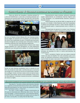 Estar por dentro de inovações e atrativos sempre foi o alvo da CristalTemper, e para isso a empresa participa com frequência de eventos sobre vidros. Dos dias 26 a 30 de julho foi realizado a XIII Flumisul, uma feira que acontece uma vez por ano na Cidade de Barra Mansa (RJ) com diversas empresas da região. Em parceria com a Guardian, uma das fábricas de vidros mais respeitadas do país, a CristalTemper participou da feira divulgando seus produtos para vidraçarias e todos os visitantes presentes dos mais diferentes segmentos. 
Um dos produtos apresentados no stand onde nossa equipe trabalhou foi o vidro Climaguard, um vidro totalmente sofisticado que está ganhando espaço no mercado brasileiro devido as suas diversas qualidades como a redução de até 64% da entrada de calor solar, contribuindo para a economia de energia com a redução do uso do ar-condicionado e ajudando a proteger móveis, cortinas e pisos contra os danos causados pelos raios solares, dentre outras qualidades. Tendo como um dos objetivos, a Guardian buscava aumentar a visibilidade da marca na região. 
Nos dias 6 e 7 de julho o diretor administrativo Geraldo Jr. e o gerente comercial André Garcia foram até a capital paulista para participarem do maior evento de arquitetura e decoração da América Latina, o “Casa Cor”. 
Em 2011, a feira chegou a edição comemorativa de 25 anos em dimensões bem diferentes. Sob o tema “Dia a Dia com Tecnologia”, o evento apresentou 110 ambientes distribuídos em 56 mil m² e esteve aberto ao público entre os dias 24 de maio a 12 de julho, no Jockey Club de São Paulo. 
Representando nossa empresa, estiveram presentes quatro colaboradores; as vendedoras internas Virginia Lane e Elisa Rodrigues e os representantes Geovane Lacerda e Ronaldo Garcia. 
Nossa equipe saiu de Muriaé (MG) na segunda dia 25 de julho, em direção a Volta Redonda onde ficou hospedada. O objetivo era participar da feira e visitar clientes daquela região, estreitando assim o relacionamento entre o cliente e a empresa. 
Acompanhada do gerente de vendas Liuam Cardoso, nossa equipe visitou o campo industrial da Guardian, localizada em Porto Real (RJ), onde eles puderam conhecer todo processo de produção do vidro e a parte administrativa da multinacional. 
Para a vendedora Virginia Lane que esteve presente nestes seis dias de trabalho, foi muito proveitoso para a empresa, os visitantes conheceram nossos produtos e tiveram a oportunidade de saber mais sobre a CristalTemper.  