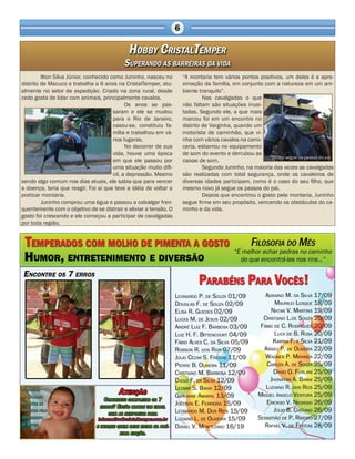 Ilton Silva Júnior, conhecido como Juninho, nasceu no distrito de Macuco e trabalha a 6 anos na CristalTemper, atualmente no setor de expedição. Criado na zona rural, desde cedo gosta de lidar com animais, principalmente cavalos. 
Os anos se passaram e ele se mudou para o Rio de Janeiro, casou-se, constituiu família e trabalhou em vários lugares. 
No decorrer de sua vida, houve uma época em que ele passou por uma situação muito díficil, a depressão. Mesmo sendo algo comum nos dias atuais, ele sabia que para vencer a doença, teria que reagir. Foi aí que teve a idéia de voltar a praticar montaria. 
Juninho comprou uma égua e passou a calvalgar frenquentemente com o objetivo de se distrair e aliviar a tensão. O gosto foi crescendo e ele começou a participar de cavalgadas por toda região. 
“A montaria tem vários pontos positivos, um deles é a aproximação da família, em conjunto com a natureza em um ambiente tranquilo”. 
Nas cavalgadas o que não faltam são situações inusitadas. Segundo ele, a que mais marcou foi em um encontro no distrito de Varginha, quando um motorista de caminhão, que vinha com vários cavalos na carroceria, esbarrou no equipamento de som do evento e derrubou as caixas de som. 
Segundo Juninho, na maioria das vezes as cavalgadas são realizadas com total segurança, onde os cavaleiros de diversas idades participam, como é o caso do seu filho, que mesmo novo já segue os passos do pai. 
Depois que encontrou o gosto pela montaria, Juninho segue firme em seu propósito, vencendo os obstáculos do caminho e da vida. 