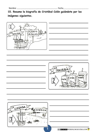 5
Nombre Fecha
10. Resume la biografía de Cristóbal Colón guiándote por las
imágenes siguientes.
 