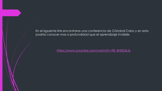 En el siguiente link encontraras una conferencia de Cristobal Cobo y en esta
podrás conocer mas a profundidad que el aprendizaje invisible.
https://www.youtube.com/watch?v=9E_BH00dkJk
 