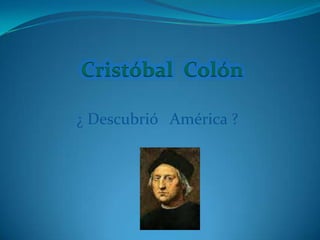 Cristóbal  Colón ¿ Descubrió   América ? 