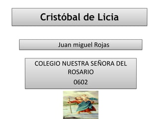 Cristóbal de Licia

      Juan miguel Rojas

COLEGIO NUESTRA SEÑORA DEL
         ROSARIO
           0602
 