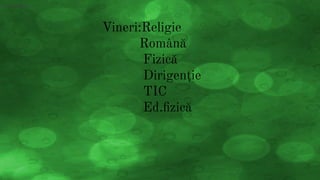 Vineri:Religie
Română
Fizică
Dirigenție
TIC
Ed.ﬁzică
hiperlegaturi
 