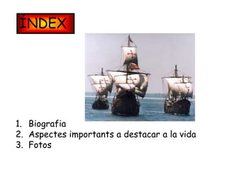 ÍNDEX




1. Biografia
2. Aspectes importants a destacar a la vida
3. Fotos
 