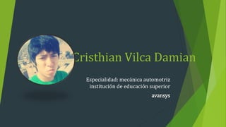 Cristhian Vilca Damian
Especialidad: mecánica automotriz
institución de educación superior
avansys
 