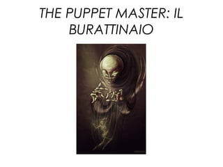 THE PUPPET MASTER: IL
BURATTINAIO
 