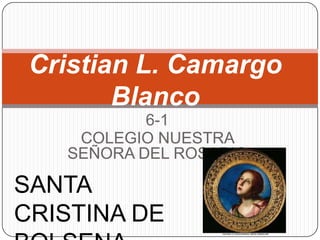 Cristian L. Camargo
        Blanco
           6-1
    COLEGIO NUESTRA
   SEÑORA DEL ROSARIO

SANTA
CRISTINA DE
 