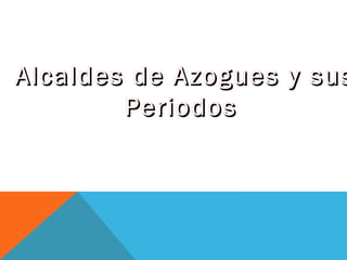 Alcaldes de Azogues y susAlcaldes de Azogues y sus
PeriodosPeriodos
 