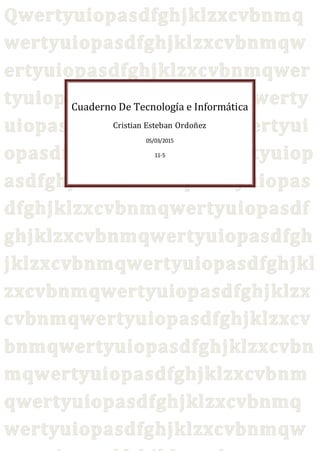 Cuaderno De Tecnología e Informática
Cristian Esteban Ordoñez
05/03/2015
11-5
 