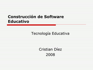 Construcción de Software Educativo Tecnología Educativa Cristian Díez 2008 