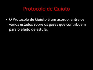 Protocolo de QuiotoO Protocolo de Quioto é um acordo, entre os vários estados sobre os gases que contribuem para o efeito de estufa.