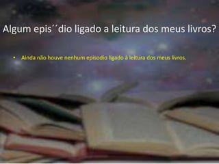 Algum epis´´dio ligado a leitura dos meus livros?

  • Ainda não houve nenhum episodio ligado à leitura dos meus livros.
 