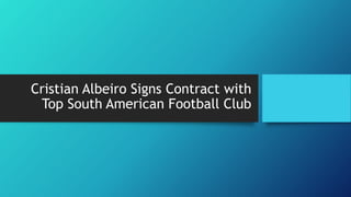 Cristian Albeiro Signs Contract with
Top South American Football Club
 