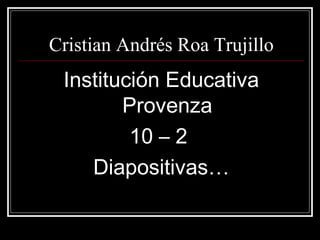Cristian Andrés Roa Trujillo ,[object Object],[object Object],[object Object]