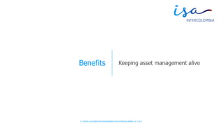 © TODOS LOS DERECHOS RESERVADOS POR INTERCOLOMBIA S.A. E.S.P.
Benefits Keeping asset management alive
 