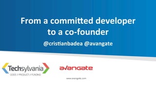 From	
  a	
  commi)ed	
  developer	
  
to	
  a	
  co-­‐founder	
  
@cris6anbadea	
  @avangate	
  
 