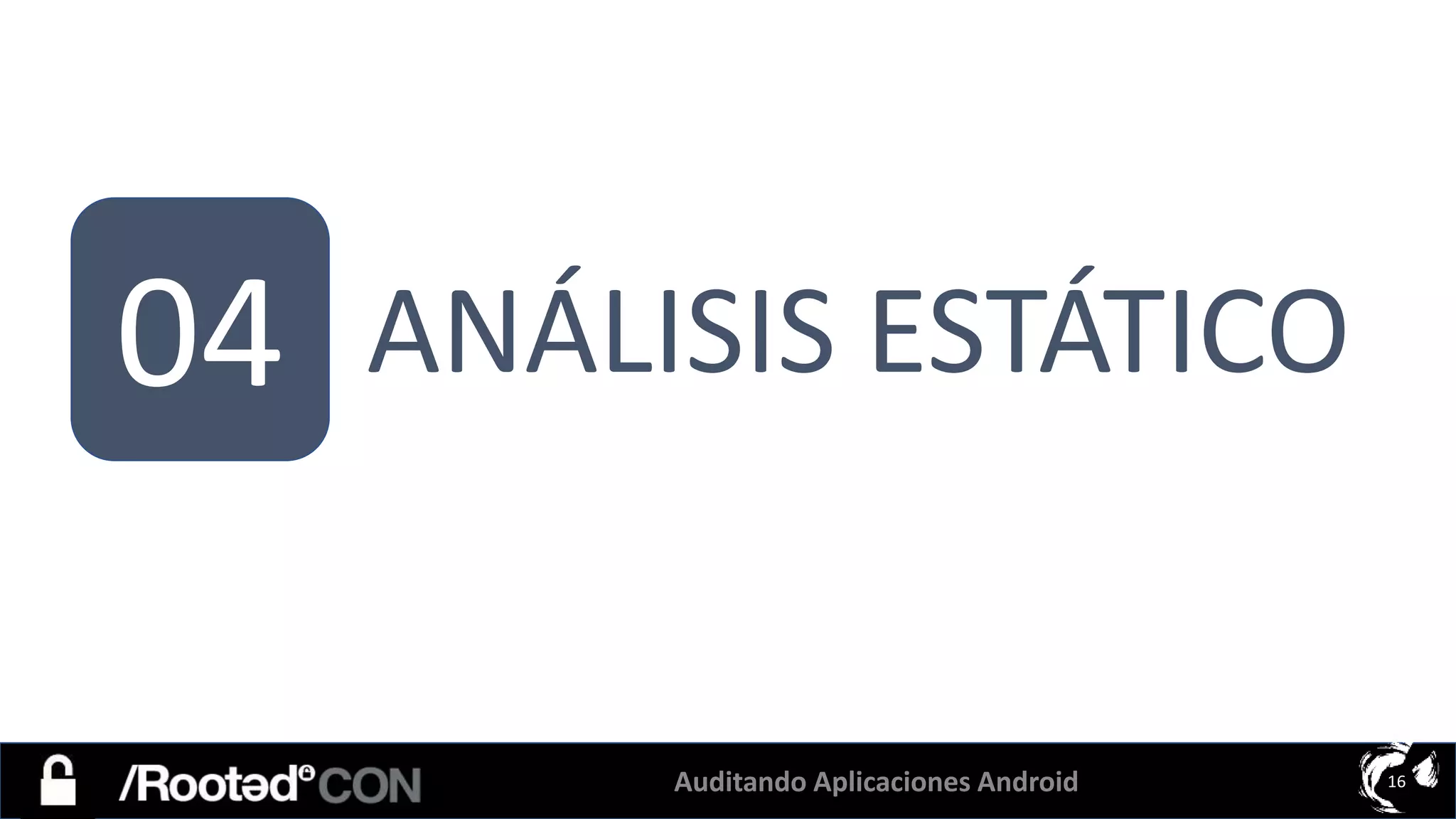 Auditando Aplicaciones Android 16
04 ANÁLISIS ESTÁTICO
 