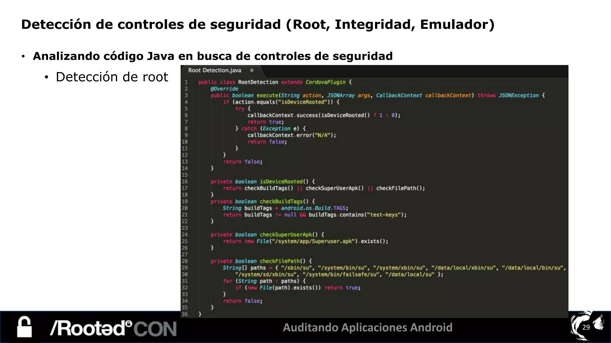 Auditando Aplicaciones Android 29
• Analizando código Java en busca de controles de seguridad
• Detección de root
Detección de controles de seguridad (Root, Integridad, Emulador)
 