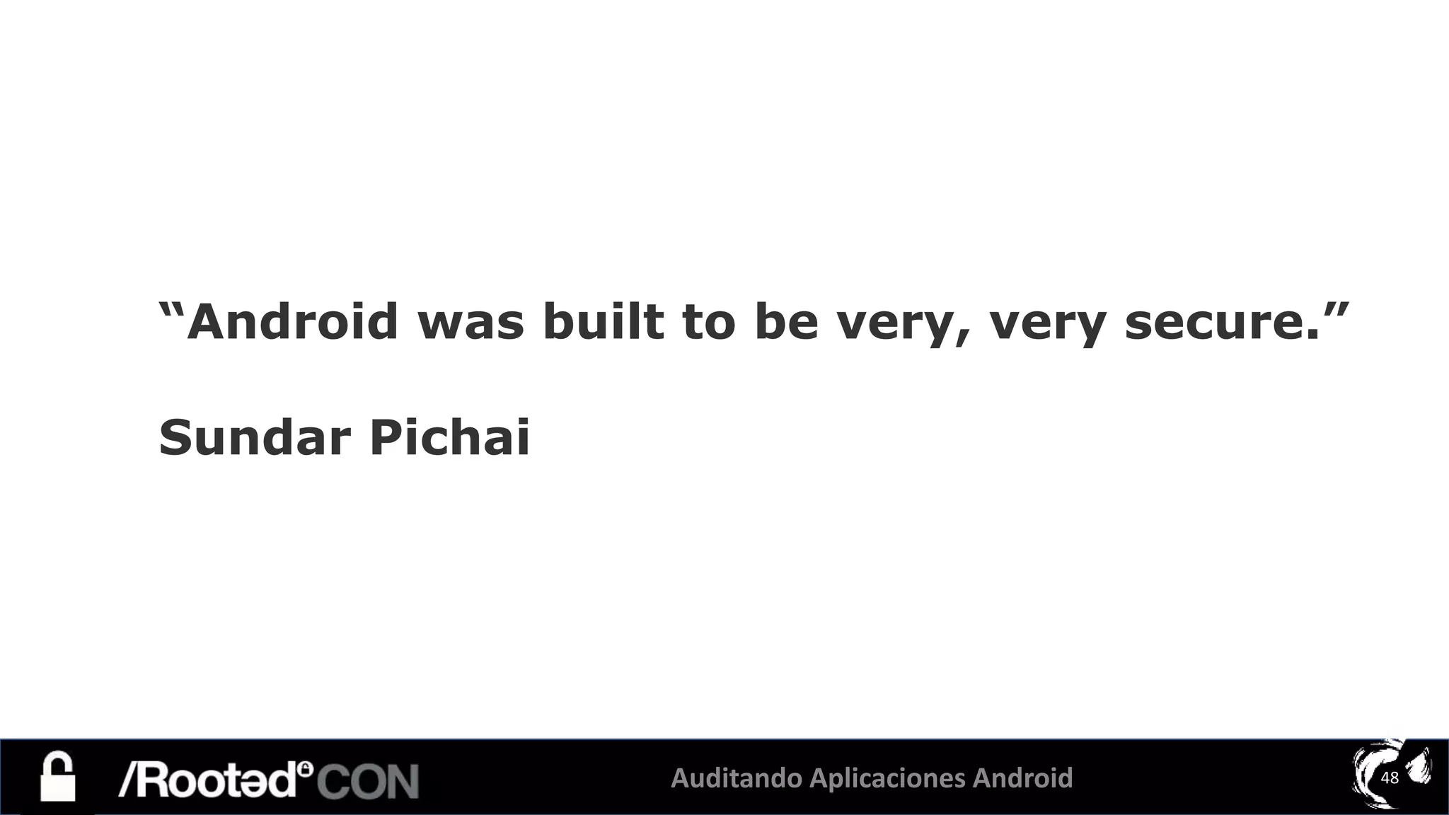 Auditando Aplicaciones Android 48
“Android was built to be very, very secure.”
Sundar Pichai
 