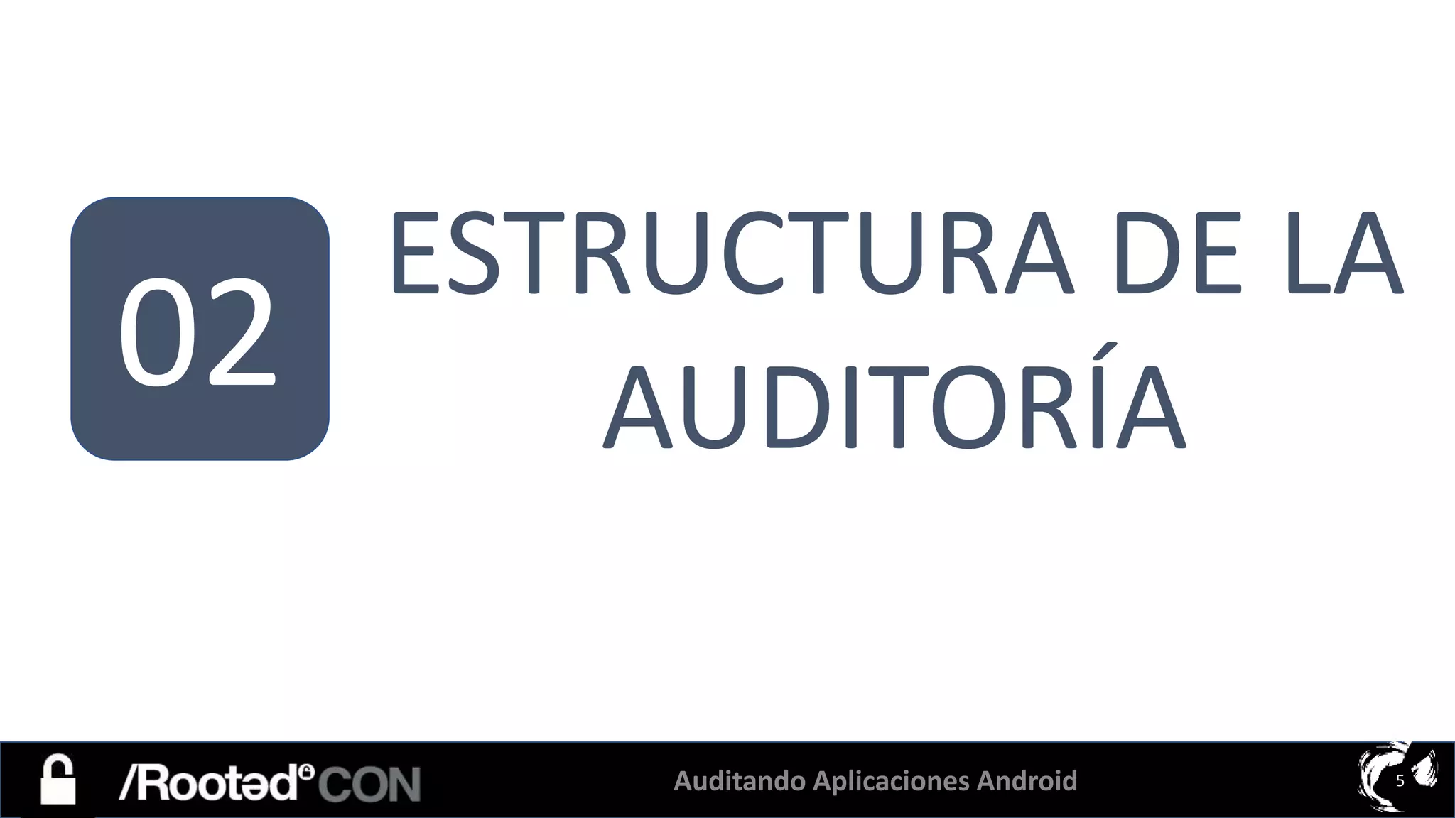 Auditando Aplicaciones Android 5
02
ESTRUCTURA DE LA
AUDITORÍA
 