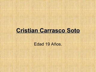 Cristian Carrasco Soto Edad 19 Años. 