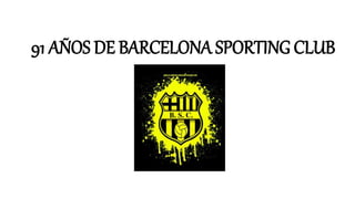 91 AÑOS DE BARCELONA SPORTING CLUB
 