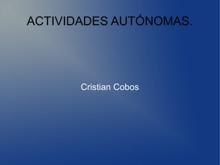 ACTIVIDADES AUTÓNOMAS. 
Cristian Cobos 
 