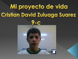 Mi proyecto de vida Cristian David Zuluaga Suarez 9-c 