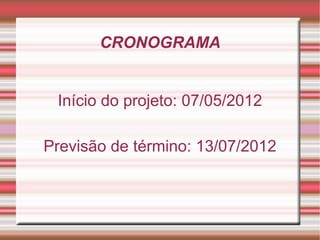 CRONOGRAMA


 Início do projeto: 07/05/2012

Previsão de término: 13/07/2012
 