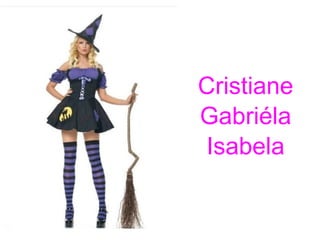 Cristiane Gabriéla  Isabela 