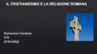 Domenico Cardone
4°D
07/01/2022
IL CRISTIANESIMO E LA RELIGIONE ROMANA
 