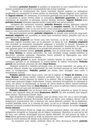 Acordarea podoabei domniei se produce în momentul în care conducătorul de stat 
depune jurământul în cadrul ceremonialului din lumea materială. 
Paralel cu ceremonialul din lumea materială, fiinţele angelice cu atribuţiuni 
desfăşoară un ceremonial în lumea eterică. La ceremonie, fiinţele îngereşti sunt conduse 
de Îngerul Gabriel. De asemenea, la ceremonie participă mai multe fiinţe omeneşti care 
se manifestă în lumea eterică, aflate în subordinea Spiritului poporului. La sfârşitul 
ceremoniei de investire, în prezenţa tuturor fiinţelor prezente, Îngerul Gabriel pune 
podoaba domniei deasupra capului noului conducător sau şef al statului. 
Începând din momentul investirii, podoaba domniei rămâne deasupra capului 
persoanei repective, undeva la nivelul cuantic al corpului mental. De la depărtare, 
podoaba domniei se vede ca un cerc de foc situat deasupra capului conducătorului. În 
cazul în care conducătorul statului greşeşte grav, i se ia podoaba domniei. 
Altă particularitate aurică, podoaba stăpânirii, se acordă unor preoţi de rang înalt. 
Podoaba stăpânirii este acordată, în urma unei ceremonii eterice, preoţilor care au în 
păstorire un lăcaş de cult. 
Podoaba stăpânirii are forma unui cerc luminos, ca de foc lichid, ce este pus 
deasupra capului preoţilor care au în păstorire un lăcaş de cult. Podoaba stăpânirii 
este acordată în momentul ceremoniei religioase a investirii în funcţie. Persoana în 
cauză păstrează această podoabă doar pe durata îndeplinirii mandatului. În cazul în 
care greşeşte grav i se ia podoaba şi se acordă altei persoane, în termen de trei zile. 
Altă particularitate aurică, podoaba puterii, care se acordă foart rar, reflectă Voia 
lui Iisus Hristos în lumea oamenilor. Ea este acordată numai întâilor-stătători ai 
Bisericilor ortodoxe naţionale, Patriarhii, foarte probabil şi Episcopilor sau altor 
conducători din sânul Bisericii catolice. 
Podoaba puterii se pune deasupra capului omului în cauză, în cadrul unei 
ceremonii speciale ce se desfăşoară în lumea eterică. În cadrul ceremoniei, Podoaba 
puterii este acordată, personal, de către Iisus Hristos. 
Podoaba nevăzută a înaltelor personaje care, în lumea oamenilor, au şansa de a 
conduce Biserici statale sau suprastatale nu este circulară precum în cazul şefilor de 
state, ci triunghiulară. Podoaba puterii are forma unui triunghi, care emite o 
luminozitate intensă. 
Podoaba puterii emite două culori, care pot fi regăsite în Trupul de lumină al lui 
Iisus Hristos în lumea eterică: culoarea metalului topit şi culoarea argintie (culori 
asemănătoare razelor Soarelui la răsărit şi la asfinţit: Alfa şi Omega). Între cele două 
culori apar neîncetat fulgere strălucitoare. Uneori, interiorul triunghiului se colorează în 
auriu, iar alteori se decolorează, în funcţie de râvna fiecăruia dintre înainte-stătătorii 
Bisericilor de a împlini Voia lui Iisus Hristos şi de a pune în aplicare iubirea universală, 
principiul etern pe care este întemeiat creştinismul. 
Podoaba cârmuirii este un însemn auric unic. Această podoabă, se spune în lumea 
eterică, este rânduită chiar de către Dumnezeu: HAUTI. Ea este acordată unei singure 
fiinţe umane: Suveranului Pontif- Papa. 
Spre deosebire de celelalte podoabe, care au forma unui cerc sau a unui triunghi, 
podoaba nevăzută acordată Suveranilor Pontifi are forma unui poligon, fiecare colţ al 
poligonului reprezentând câte o facţiune din sânul Bisericii catolice. De la depărtare, 
această podoabă arată ca o cunună de spini. La fel ca şi celealte podoabe nevăzute, 
podoaba nevăzută acordată Suveranilor Pontifi stă deasupra capului, la nivelul corpului 
eteric exterior. 
Când Suveranul Pontif se roagă sau oficiază personal slujba, din fiecare colţ al 
poligonului neregulat se formează mii de fulgere luminoase. Simultan se aud mii şi mii 
de voci, care vorbesc neinteligibil precum marea înfuriată, iar mai presus de toate, o 
Voce foarte puternică şi gravă se aude ca bubuitul unui tunet. Aurele oamenilor din jur 
încep să emită mirosuri de tămâie şi de cărbuni încinşi. 
La începutul unei slujbe, realizată chiar de către Suveranul Pontif, podoaba 
68 
 