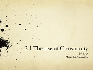 2.1 The rise of Christianity
2nd
ESO
Maira Gil Camarón
 