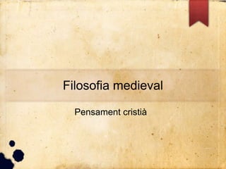 Filosofia medieval
Pensament cristià
Filosofia medieval
Filosofia medieval
 