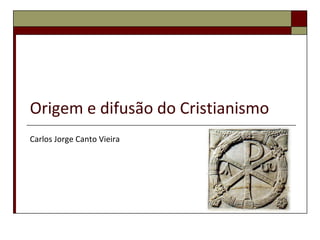 Origem e difusão do Cristianismo Carlos Jorge Canto Vieira 
