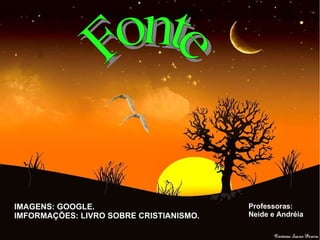 Fonte IMAGENS: GOOGLE. IMFORMAÇÕES: LIVRO SOBRE CRISTIANISMO. Professoras: Neide e Andréia 