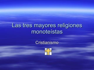 Las tres mayores religiones monoteístas Cristianismo 