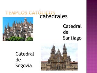 catedrales
                   Catedral
                   de
                   Santiago


Catedral
de
Segovia
 